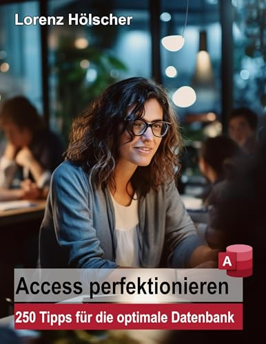 Access perfektionieren: 250 Tipps für die optimale Datenbank