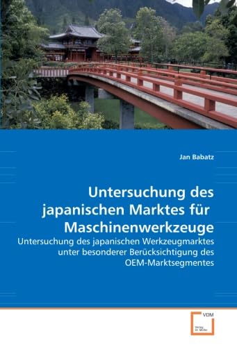 Untersuchung des japanischen Marktes für Maschinenwerkzeuge: Untersuchung des japanischen Werkzeugmarktes unter besonderer Berücksichtigung des OEM-Marktsegmentes