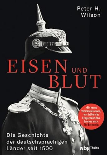 Eisen und Blut: Die Geschichte der deutschsprachigen Länder seit 1500