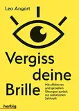 Vergiss deine Brille: Mit effizienten und gezielten Übungen zurück zur natürlichen Sehkraft