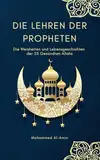 Die Lehren der Propheten: Die Weisheiten und Lebensgeschichten der 25 Gesandten Allahs (Islamische Bücher) (Ratgeber für Muslime)