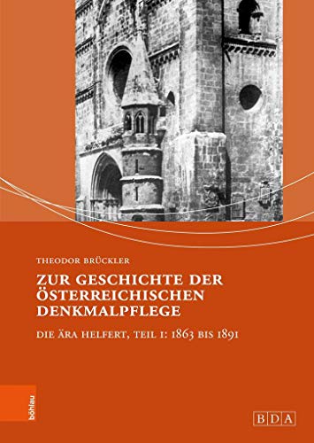 Zur Geschichte der österreichischen Denkmalpflege: Die Ära Helfert, Teil I: 1863 bis 1891 (Studien zu Denkmalschutz und Denkmalpflege: Mit Unterreihe "Kulturgüterschutz", Band 1)