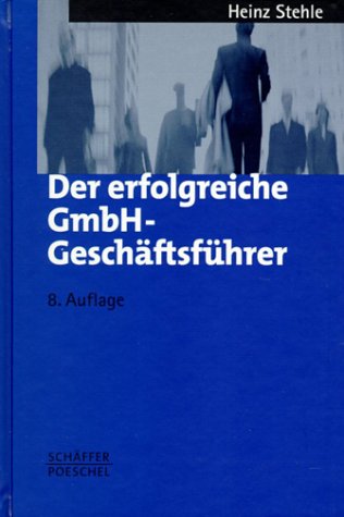 Der erfolgreiche GmbH-Geschäftsführer. Aufgaben, Rechte, Pflichten. Haftung, Verantwortung, Risikoabsicherung. Vertragsgestaltung, steuerliche Fragen. Motivation