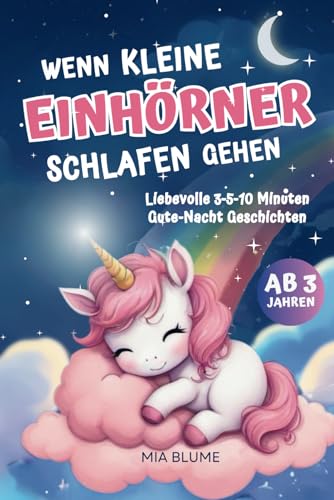 Gute Nacht Geschichten für Mädchen ab 3, 4, 5 Jahre: Wenn kleine Einhörner schlafen gehen - Liebevolle 3-5-10 Minuten Vorlesegeschichten - Kinderbuch ab 3 - Einhorn Geschenke für Mädchen