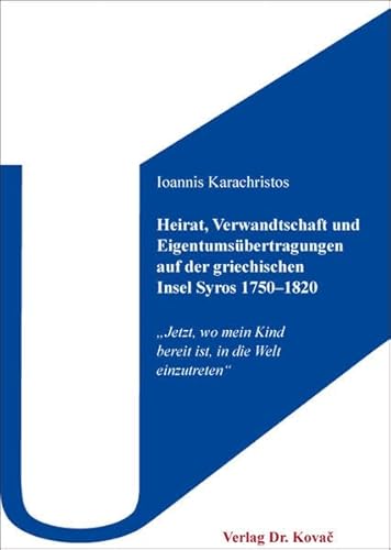 Heirat, Verwandtschaft und Eigentumsübertragungen auf der griechischen Insel Syros 1750–1820: „Jetzt, wo mein Kind bereit ist, in die Welt ... Schriften zur Ethnologie und Anthropologie)