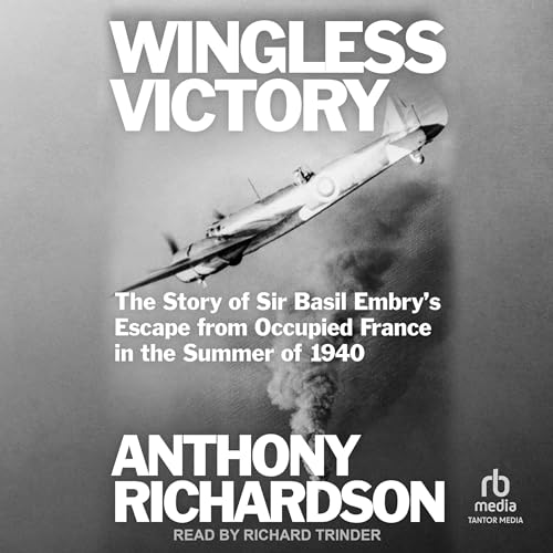 Wingless Victory: The Story of Sir Basil Embry's Escape from Occupied France in the Summer of 1940