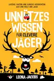 Unnützes Wissen für clevere Jäger | Lustige Fakten und kuriose Geschichten aus der Welt der Jagd | Das ultimative Gute-Laune-Buch rund ums Jagen