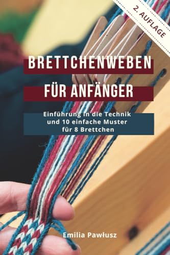 Brettchenweben für Anfänger: Einführung in die Technik und 10 einfache Muster für 8 Brettchen: Einfhrung in die Technik und 10 einfache Muster fr 8 Brettchen