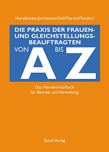 Die Praxis der Gleichstellungsbeauftragten von A bis Z: Das Handwörterbuch für Betrieb und Verwaltung