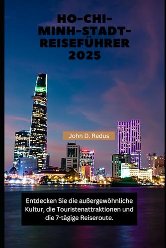 HO-CHI-MINH-STADT-REISEFÜHRER 2025: Entdecken Sie die außergewöhnliche Kultur, die Touristenattraktionen und die 7-tägige Reiseroute.