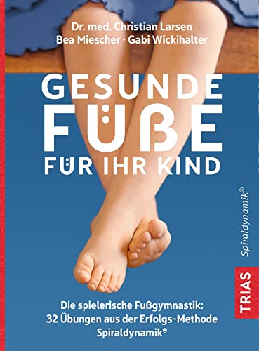 Gesunde Füße für Ihr Kind: Die spielerische Fußgymnastik: 32 Übungen aus der Erfolgsmethode Spiraldynamik®