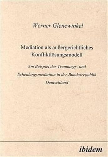Mediation als außergerichtliches Konfliktlösungsmodell. Am Beispiel der Trennungs- und Scheidungsmediation in der Bundesrepublik Deutschland
