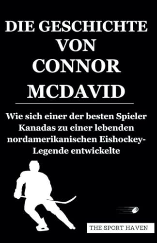 DIE GESCHICHTE VON CONNOR MCDAVID: Wie sich einer der besten Spieler Kanadas zu einer lebenden nordamerikanischen Eishockey-Legende entwickelte