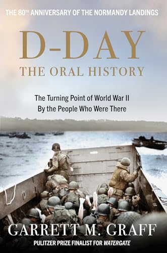 D-DAY The Oral History: The Turning Point of WWII By the People Who Were There