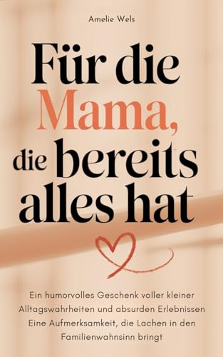 Für die Mama, die bereits alles hat: Ein humorvolles Geschenk voller kleiner Alltagswahrheiten und absurden Erlebnissen – Eine Aufmerksamkeit, die Lachen im Familienwahnsinn bringt