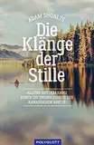 Die Klänge der Stille: Alleine mit dem Kanu durch die Unendlichkeit der kanadischen Arktis (Reiseerzählungen)