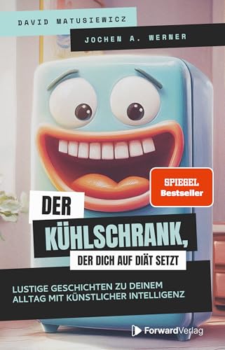 Der Kühlschrank, der dich auf Diät setzt: Lustige Geschichten zu deinem Alltag mit Künstlicher Intelligenz
