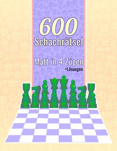 600 Schachrätsel, Matt in 4: Einzigartige Matt-in-vier-Zügen Schachrätsel mit Lösungen