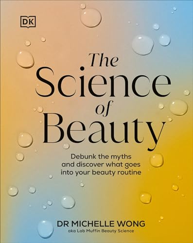 The Science of Beauty: Debunk the Myths and Discover What Goes into Your Beauty Routine (DK Science of)
