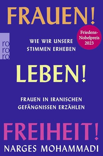 Frauen! Leben! Freiheit!: Wie wir unsere Stimmen erheben. Frauen in iranischen Gefängnissen erzählen | von der Friedensnobelpreisträgerin 2023