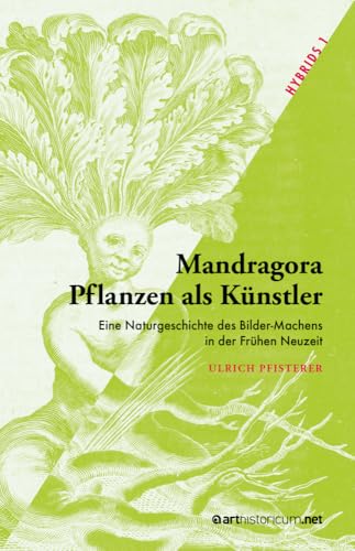 Mandragora – Pflanzen als Künstler: Eine Naturgeschichte des Bilder-Machens in der Frühen Neuzeit (HYBRIDS)