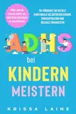 ADHS bei Kindern meistern: Alles, was du wissen musst, um dein Kind individuell zu unterstützen. So förderst du gezielt emotionale Selbstregulierung, Konzentration und soziale Fähigkeiten