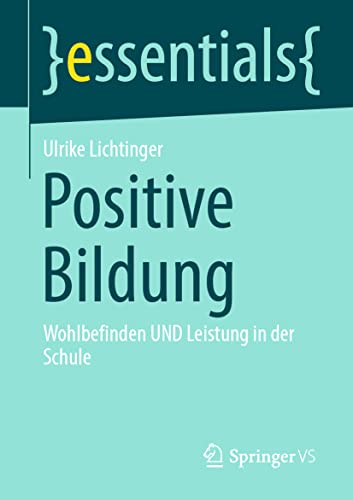 Positive Bildung: Wohlbefinden UND Leistung in der Schule (essentials)