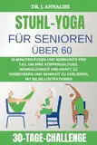 STUHL-YOGA FÜR SENIOREN ÜBER 60: 10-MINUTEN-POSEN UND WORKOUTS PRO TAG, UM IHRE KÖRPERHALTUNG, BEWEGLICHKEIT UND KRAFT ZU VERBESSERN UND GEWICHT ZU VERLIEREN, MIT BILDILLUSTRATIONEN