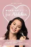 MAKE UP BUCH FÜR MÄDCHEN: Mit Naturkosmetik „Step by Step“ zur Beauty Princess Schminkanleitung für Teenager mit DIY Rezepten & Face Charts