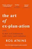 The Art of Explanation: How to Communicate with Clarity and Confidence