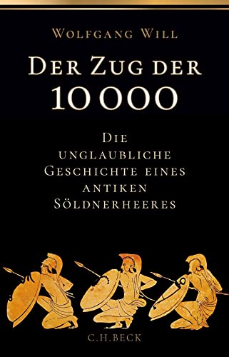 Der Zug der 10000: Die unglaubliche Geschichte eines antiken Söldnerheeres