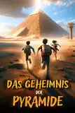 DAS GEHEIMNIS DER PYRAMIDE: Ein Abenteuerbuch für Kinder, das das alte Ägypten zum Leben erweckt und die Bedeutung von Mut, Freundschaft und Wissen lehrt. Kinderbuch ab 8