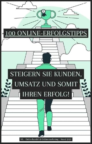 100 ONLINE-ERFOLGSTIPPS: STEIGERN SIE KUNDEN, UMSATZ UND SOMIT IHREN ERFOLG!