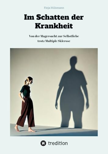 Im Schatten der Krankheit: Von der Magersucht zur Selbstliebe trotz Multipler Sklerose