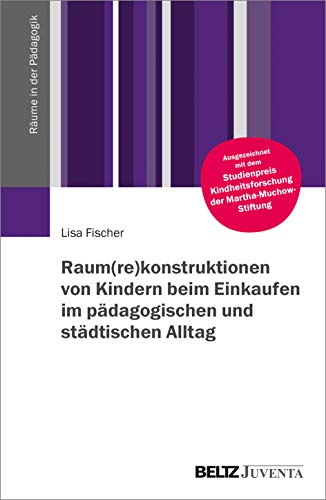 Raum(re)konstruktionen von Kindern beim Einkaufen im pädagogischen und städtischen Alltag (Räume in der Pädagogik)