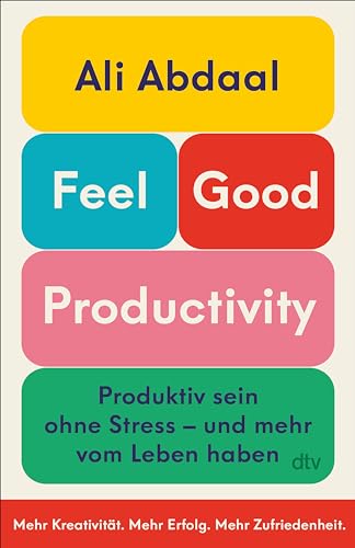 Feel-Good Productivity: Produktiv sein ohne Stress – und mehr vom Leben haben | »Ein längst überfälliger Gegenentwurf zu unserer Leistungsgesellschaft.« Mark Manson