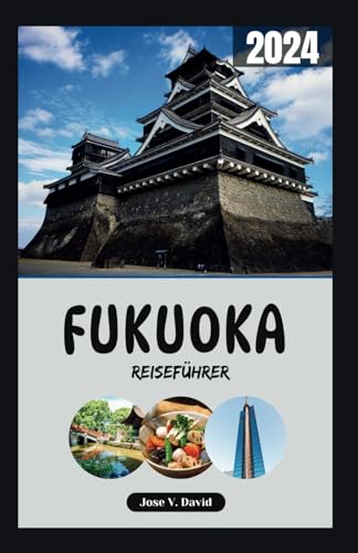 FUKUOKA REISEFÜHRER 2024: Entdecken Sie die besten Attraktionen, Restaurants, Einkaufsmöglichkeiten und Unterkünfte für ein unvergessliches Abenteuer (Tour mit David)