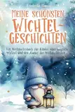 Meine schönsten Wichtelgeschichten: Ein Weihnachtsbuch für Kinder über magische Wichtel und den Zauber der Weihnachtszeit