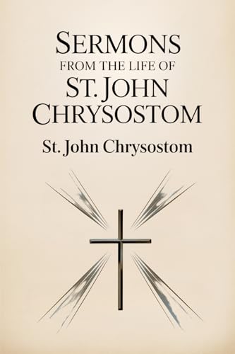 Sermons from the Life of St John Chrysostom (English Edition)