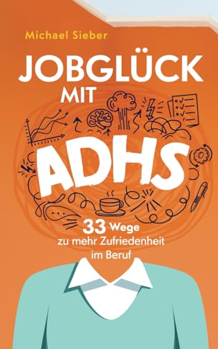 Jobglück mit ADHS: 33 Wege zu mehr Zufriedenheit im Beruf