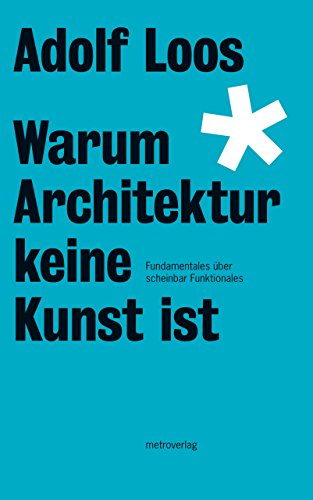 Warum Architektur keine Kunst ist: Fundamentales über scheinbar Funktionales (Loos-Reihe)