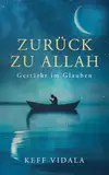 Zurück zu Allah: Gestärkt im Glauben: Finde und stärke deinen Iman (Glauben) zu Allah und finde Trost in schwierigen Zeiten durch Weisheiten, Zitate ... Gebete). (Für Muslime und Nicht Muslime)