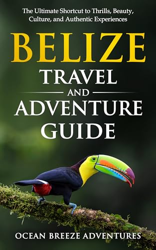 Belize Travel and Adventure Guide: The Ultimate Shortcut to Thrills, Beauty, Culture, and Authentic Experiences (Travel and Adventure Guides) (English Edition)