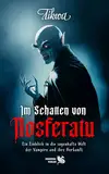 Im Schatten von Nosferatu: Ein Einblick in die sagenhafte Welt der Vampire und ihre Herkunft