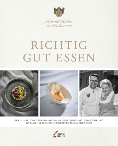 Richtig gut essen: Die kulinarische Verbindung von Gastfreundschaft und Kochkunst. Harald Hubers Lieblingsrezepte zum Nachkochen