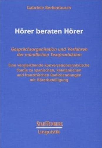 Hörer beraten Hörer: Gesprächsorganisation und Verfahren der mündlichen Textproduktion. Eine vergleichende konversationsanalytische Studie zu ... Hörerbeteiligung (Stauffenburg Linguistik)