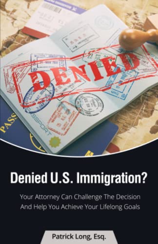 Denied U.S. Immigration?: Your Attorney Can Challenge The Decision And Help You Achieve Your Lifelong Goals