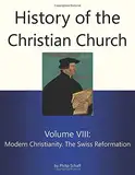 History of the Christian Church, Volume VIII: Modern Christianity. The Swiss Reformation