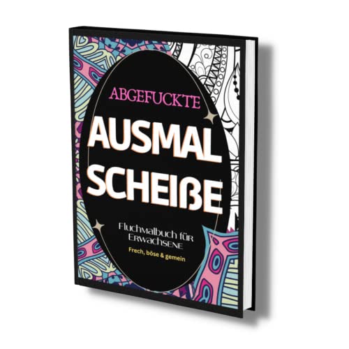 Fluchmalbuch für Erwachsene: "Abgefuckte Ausmal Scheiße" Frech, böse & gemein- zur Entspannung und Stressabbau. Lustige Sprüche zum Ausmalen.