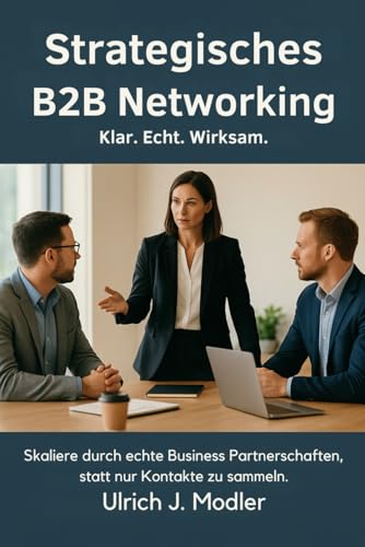 Strategisches B2B Networking Klar. Echt. Wirksam.: Skaliere durch echte Business Partnerschaften, statt nur Kontakte zu sammeln.